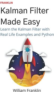 Kalman Filter Made Easy: A Beginners Guide to the Kalman Filter and ...