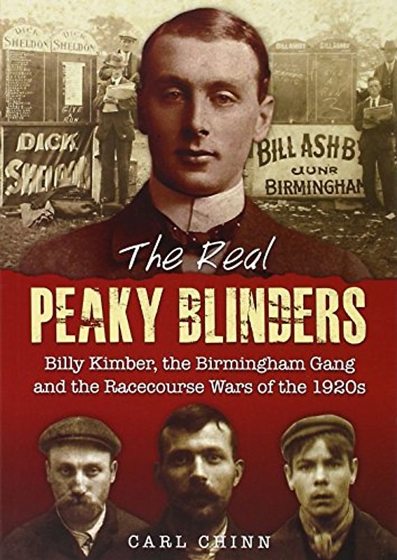 The Real Peaky Blinders: Billy Kimber, the Birmingham Gang and the Racecourse Wars of the 1920s - Chinn, Carl