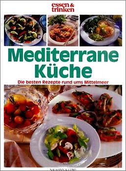 Essen & Trinken: Mediterrane Küche - Die Besten Rezepte rund ums Mittelmeer Essen & Trinken: Mediterrane Küche - Die Besten Rezepte rund ums Mittelmeer