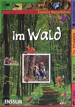 Ensslin Naturführer. Im Wald Tiere, Spiele, Pflanzen, Ausrüstung