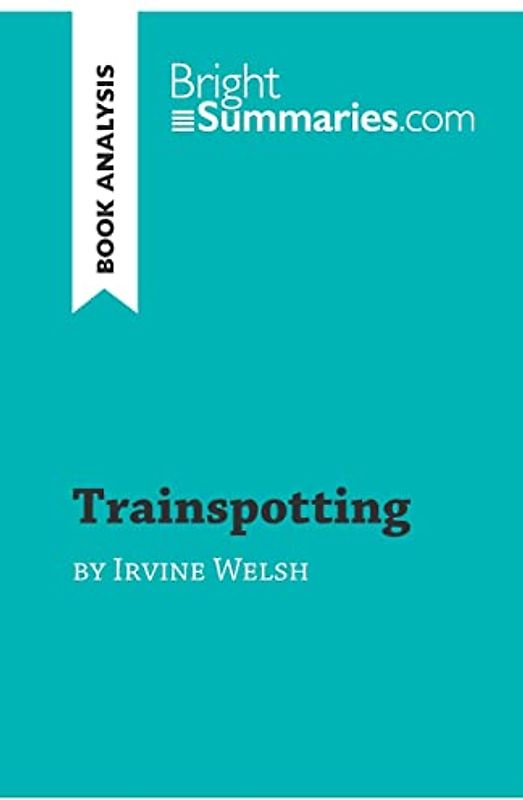 Trainspotting by Irvine Welsh (Book Analysis): Detailed Summary, Analysis and Reading Guide (BrightSummaries.com)