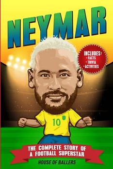 Neymar: The Complete Story of a Football Superstar: 100+ Interesting Neymar: The Complete Story of a Football Superstar: 100+ Interesting