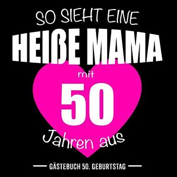 So sieht eine heiße Mama mit 50 Jahren aus 50. Geburtstag Gästebuch
