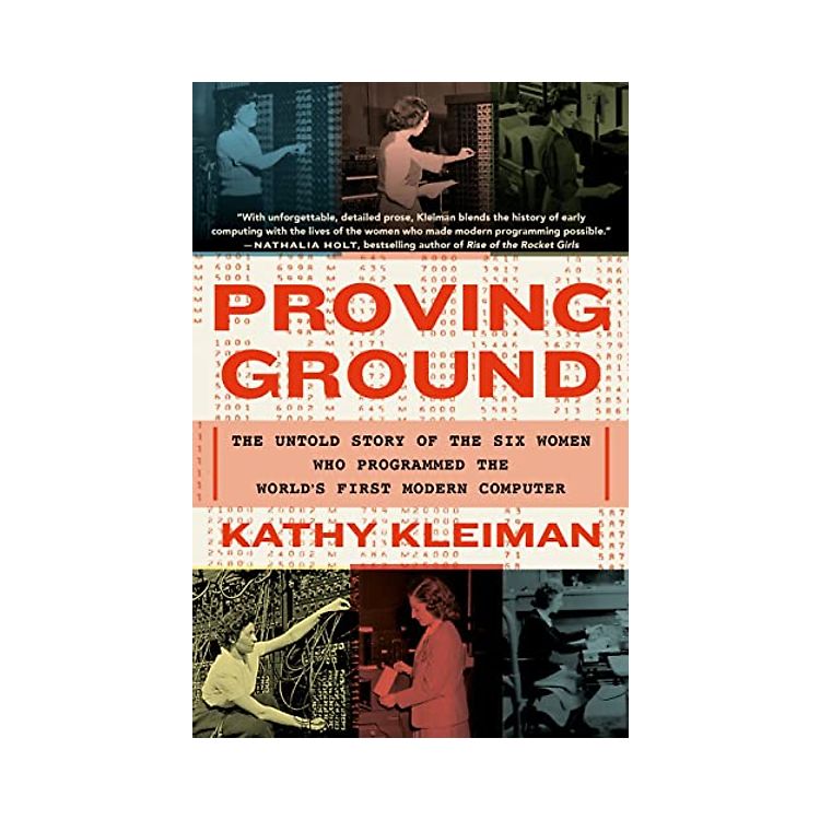 Proving Ground: The Untold Story of the Six Women Who Programmed the ...