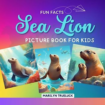 Sea Lion Fun Facts Picture Book for Kids: 100 Mind-Blowing Educational