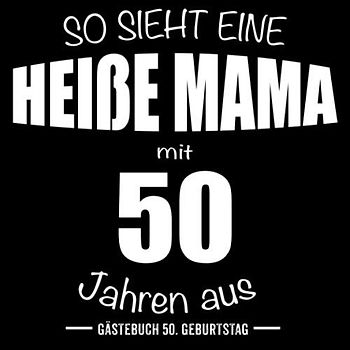 So sieht eine heiße Mama mit 50 Jahren aus 50. Geburtstag Gästebuch