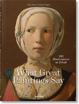 What Great Paintings Say. 100 Masterpieces in Detail