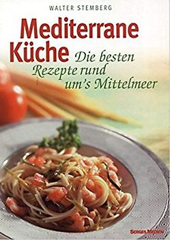 Mediterrane Küche : die besten Rezepte rund ums Mittelmeer. - Walter. Stemberg Mediterrane Küche : die besten Rezepte rund ums Mittelmeer. - Walter. Stemberg