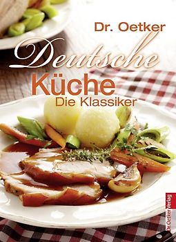 Deutsche Küche - traditionelle deutsche Rezepte: Die Klassiker - Dr. Oetker Deutsche Küche - traditionelle deutsche Rezepte: Die Klassiker - Dr. Oetker