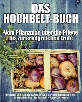 Das HochbeetBuch Vom Pflanzplan über die Pflege bis zur