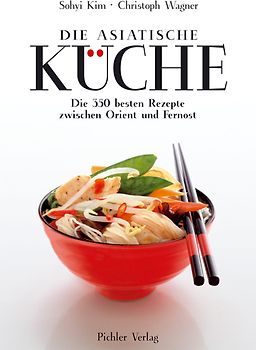 Die asiatische Küche: Die 350 besten Rezepte zwischen Orient und Fernost - Sohyi Kim Die asiatische Küche: Die 350 besten Rezepte zwischen Orient und Fernost - Sohyi Kim