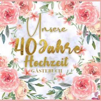 Unser 40 Jahre Hochzeit Gästebuch Ideen zur Feier der 40 Hochzeitstag