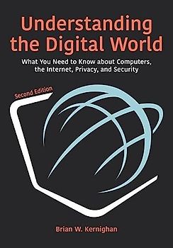 Understanding the Digital World: What You Need to Know About Computers, the Internet, Privacy, and Security: What You Need to Know about Computers, the Internet, Privacy, and Security, Second Edition