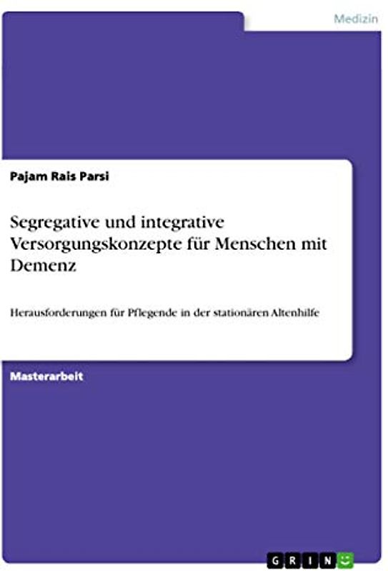 Segregative und integrative Versorgungskonzepte für Menschen mit Demenz: Herausforderungen für Pflegende in der stationären Altenhilfe