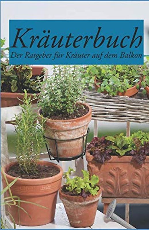 Kräuterbuch Der Ratgeber für Kräuter auf dem Balkon Der Ratgeber für