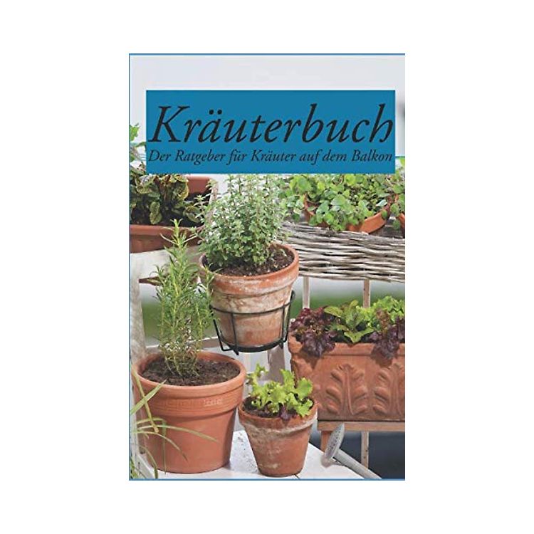 Kräuterbuch Der Ratgeber für Kräuter auf dem Balkon Der Ratgeber für