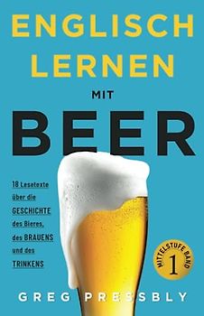 Englisch Lernen mit Beer 18 Lesetexte über die Geschichte des Bieres