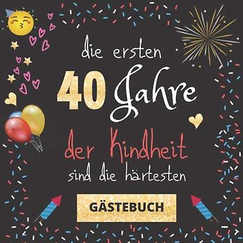 Gästebuch 40. Geburtstag Die ersten 40 Jahre der Kindheit sind die